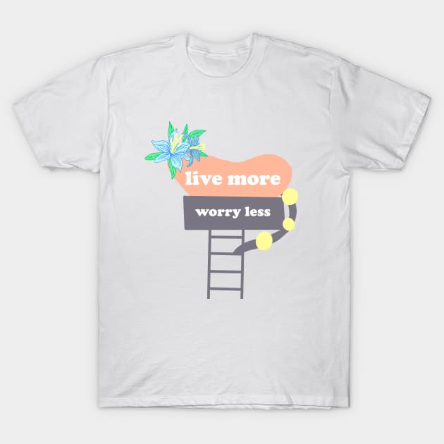 Live more worry less quote T-Shirt by morgananjos